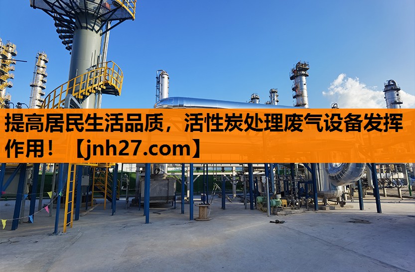 提高居民生活品质，活性炭处理废气设备发挥作用！