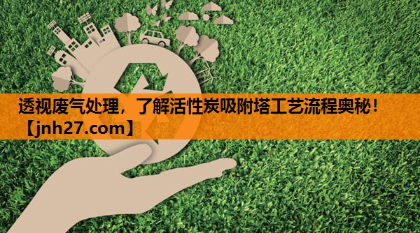 透视废气处理，了解活性炭吸附塔工艺流程奥秘！