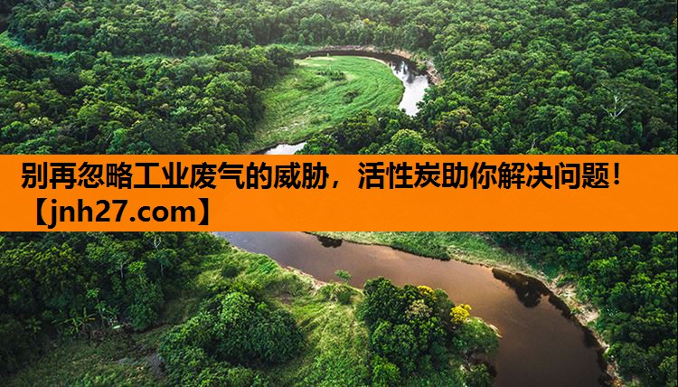 别再忽略工业废气的威胁，活性炭助你解决问题！