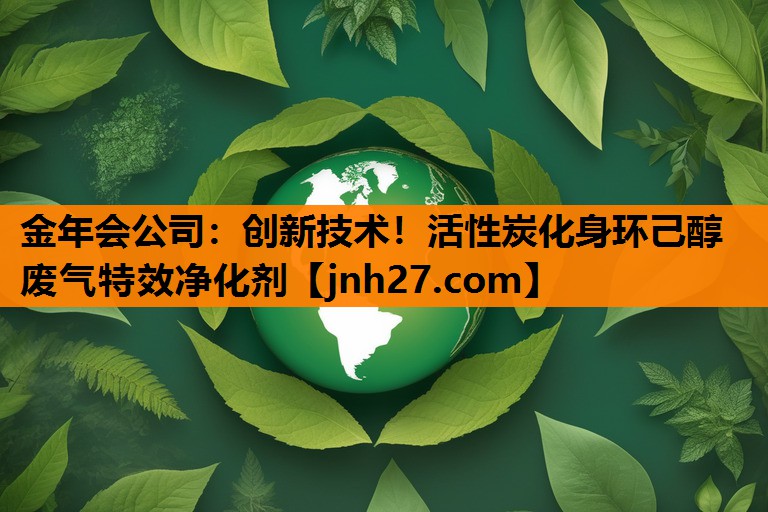 创新技术！活性炭化身环己醇废气特效净化剂
