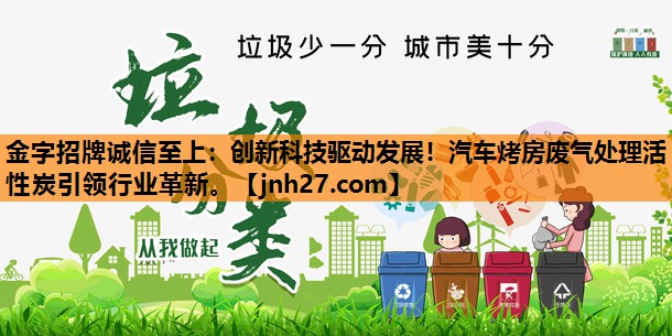 创新科技驱动发展！汽车烤房废气处理活性炭引领行业革新。