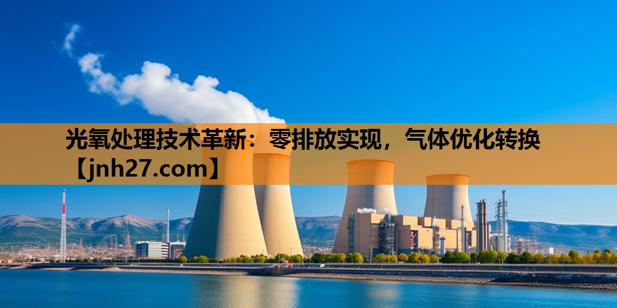 光氧处理技术革新：零排放实现，气体优化转换