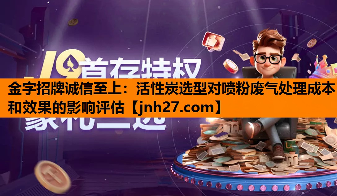 活性炭选型对喷粉废气处理成本和效果的影响评估