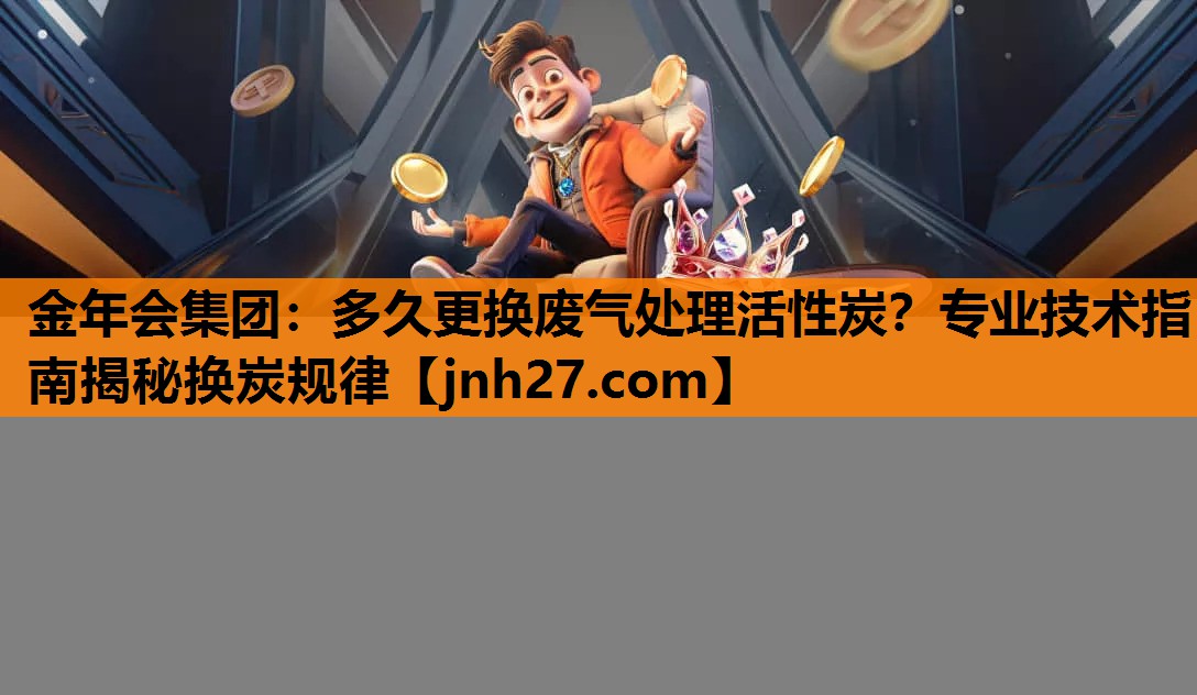 多久更换废气处理活性炭？专业技术指南揭秘换炭规律