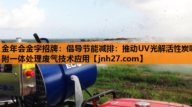 倡导节能减排：推动UV光解活性炭吸附一体处理废气技术应用