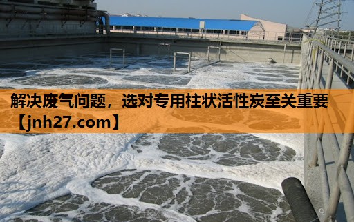 解决废气问题，选对专用柱状活性炭至关重要