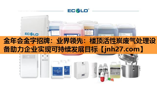 业界领先：楼顶活性炭废气处理设备助力企业实现可持续发展目标