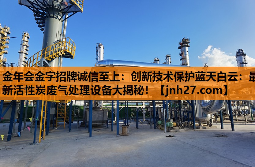 创新技术保护蓝天白云：最新活性炭废气处理设备大揭秘！