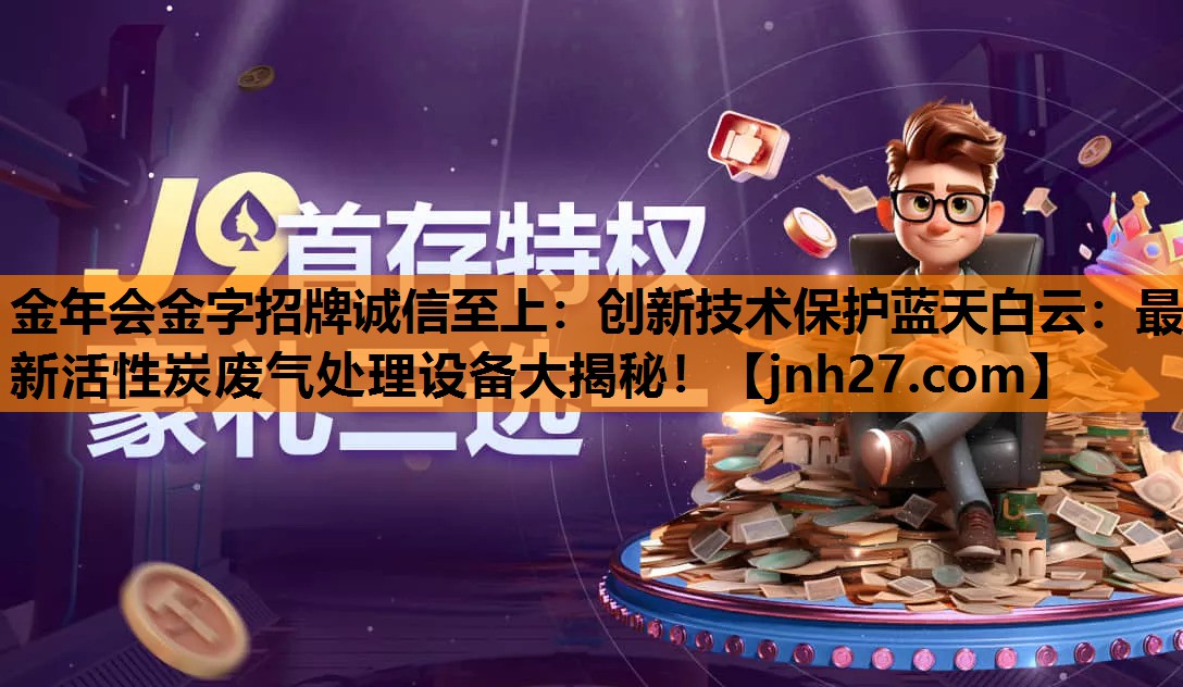 创新技术保护蓝天白云：最新活性炭废气处理设备大揭秘！